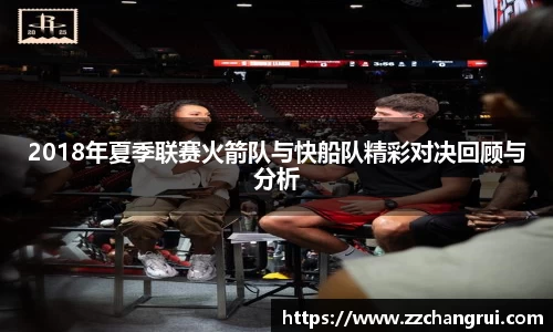 2018年夏季联赛火箭队与快船队精彩对决回顾与分析